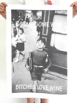 TEA TOWEL GOT ME SOME WINE, BITCHES LOVE WINE